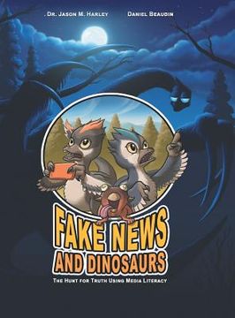 portada Fake News and Dinosaurs: The Hunt for Truth Using Media Literacy