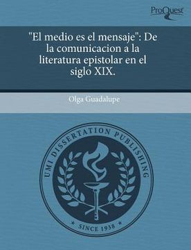 portada "el medio es el mensaje": de la comunicacion a la literatura epistolar en el siglo xix.
