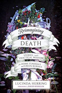 portada Reimagining Death: Stories and Practical Wisdom for Home Funerals and Green Burials (en Inglés)