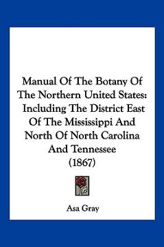 portada manual of the botany of the northern united states: including the district east of the mississippi and north of north carolina and tennessee (1867) (en Inglés)