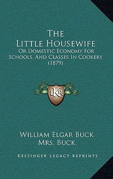 portada the little housewife: or domestic economy for schools, and classes in cookery (1879) (in English)