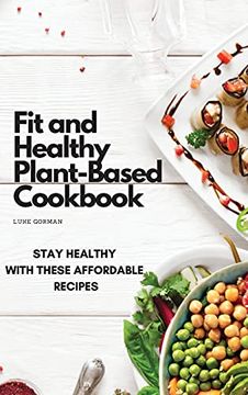 portada Fit and Healthy Plant-Based Cookbook: Stay Healthy With These Affordable Recipes (in English)