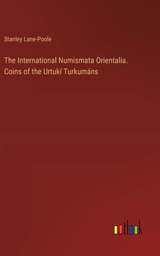 portada The International Numismata Orientalia. Coins of the Urtukí Turkumáns
