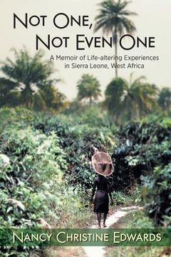 portada Not One, not Even One: A Memoir of Life-Altering Experiences in Sierra Leone, West Africa (in English)