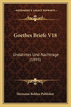 portada Goethes Briefe V18: Undatirtes Und Nachtrage (1895) (en Alemán)