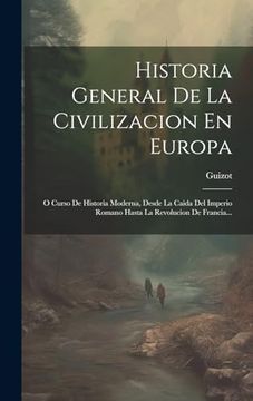 portada Historia General de la Civilizacion en Europa: O Curso de Historia Moderna, Desde la Caida del Imperio Romano Hasta la Revolucion de Francia.