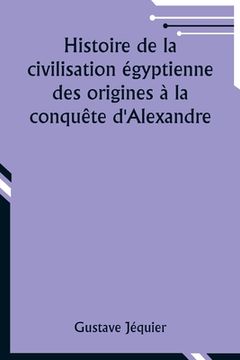 portada Histoire de la civilisation égyptienne des origines à la conquête d'Alexandre (en Francés)