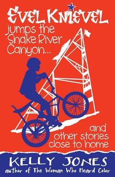 portada Evel Knievel Jumps the Snake River Canyon: And Other Stories Close to Home (en Inglés)