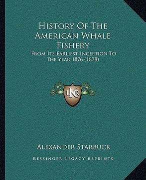 portada history of the american whale fishery: from its earliest inception to the year 1876 (1878) (in English)