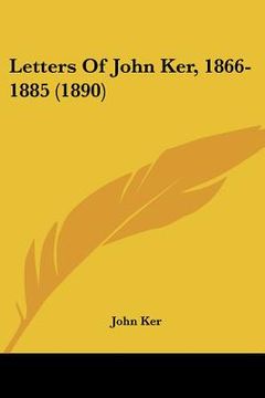 portada letters of john ker, 1866-1885 (1890) (en Inglés)