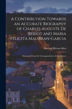 portada A Contribution Towards an Accurate Biography of Charles Auguste De Bériot and Maria Felicita Malibran-Garcia: Extracted From the Correspondence of the (en Inglés)