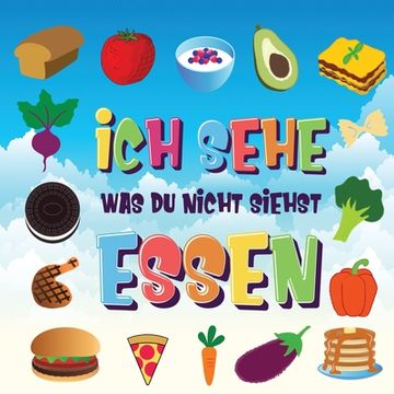 portada Ich sehe was du nicht siehst - Essen: Ein wunderbares Suchspiel für 2-4 jährige Kinder Kannst du das Essen erkennen, das mit ... beginnt? (en Alemán)