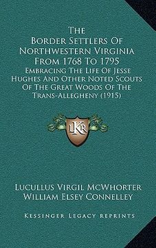 portada the border settlers of northwestern virginia from 1768 to 1795: embracing the life of jesse hughes and other noted scouts of the great woods of the tr (en Inglés)