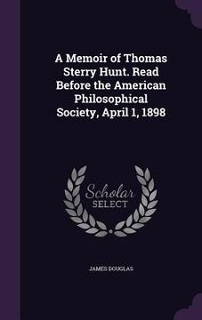 portada A Memoir of Thomas Sterry Hunt. Read Before the American Philosophical Society, April 1, 1898 (en Inglés)