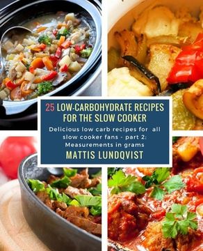 portada 25 Low-Carbohydrate Recipes for the Slow Cooker: Delicious low carb recipes for all slow cooker fans - part 2: Measurements in grams