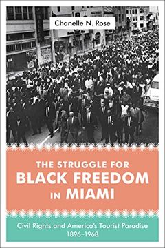 portada The Struggle for Black Freedom in Miami: Civil Rights and America's Tourist Paradise, 1896-1968 (Making the Modern South) (en Inglés)