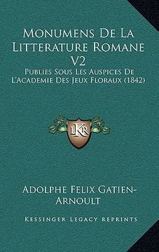 portada Monumens De La Litterature Romane V2: Publies Sous Les Auspices De L'Academie Des Jeux Floraux (1842) (en Francés)