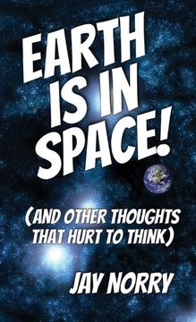 portada Earth is in Space! (And Other Thoughts That Hurt to Think) (en Inglés)