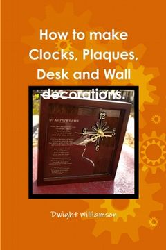 portada How to make Clocks, Plaques, Desk and Wall decorations.