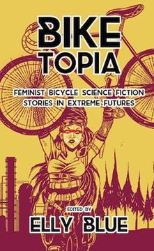 portada Biketopia: Feminist Bicycle Science Fiction Stories in Extreme Futures (Bikes in Space) (en Inglés)