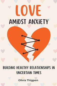 portada Love amidst Anxiety: How to Build Healthy Relationships in Uncertain Times (en Inglés)