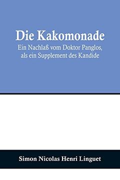 portada Die Kakomonade; Ein Nachlaß vom Doktor Panglos, als ein Supplement des Kandide (in German)