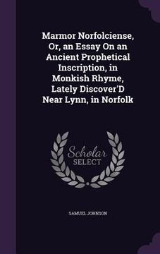 portada Marmor Norfolciense, Or, an Essay On an Ancient Prophetical Inscription, in Monkish Rhyme, Lately Discover'D Near Lynn, in Norfolk (en Inglés)