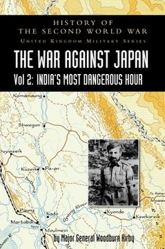 portada History of the Second World War: UNITED KINGDOM MILITARY SERIES: OFFICIAL CAMPAIGN HISTORY: THE WAR AGAINST JAPAN VOLUME 2: India's Most Dangerous Hou (en Inglés)