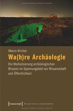 portada Wa(h)re Archäologie: Die Medialisierung archäologischen Wissens im Spannungsfeld von Wissenschaft und Öffentlichkeit