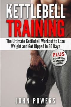 portada Kettlebell Training: The Ultimate Kettlebell Workout to Lose Weight and Get Ripped in 30 Days (in English)