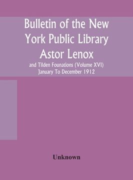 portada Bulletin of the New York Public Library Astor Lenox and Tilden Founations (Volume XVI) January To December 1912 (en Inglés)