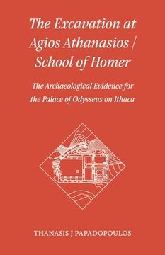 portada The Excavation at Agios Athanasios / School of Homer: The Archaeological Evidence for the Palace of Odysseus on Ithaca (en Inglés)