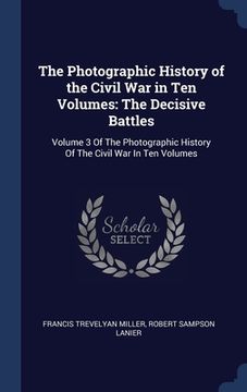 portada The Photographic History of the Civil War in Ten Volumes: The Decisive Battles: Volume 3 Of The Photographic History Of The Civil War In Ten Volumes (en Inglés)