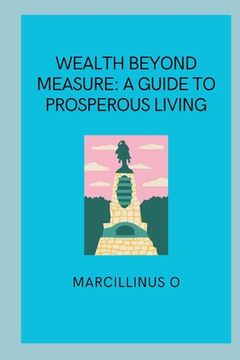 portada Wealth Beyond Measure: A Guide to Prosperous Living (en Inglés)