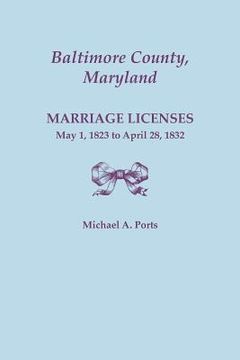 portada Baltimore County, Maryland, Marriage Licenses: May 1, 1823 to April 28, 1832 (en Inglés)