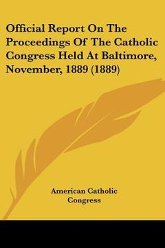 portada official report on the proceedings of the catholic congress held at baltimore, november, 1889 (1889) (en Inglés)