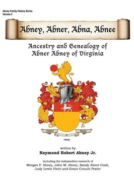 portada Abney, Abner, Abna, Abnee: Ancestry and Genealogy of Abner Abney of Virginia (en Inglés)