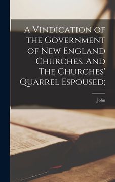 portada A Vindication of the Government of New England Churches. And The Churches' Quarrel Espoused; (in English)