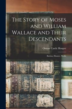 portada The Story of Moses and William Wallace and Their Descendants: Barton, Hunter, Wolfe (en Inglés)