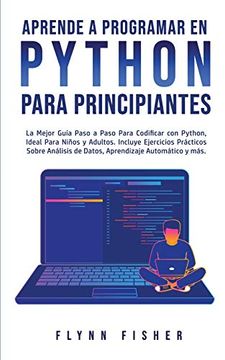 portada Aprende a Programar en Python Para Principiantes: La Mejor Guía Paso a Paso Para Codificar con Python, Ideal Para Niños y Adultos. Incluye Ejercicios.   Automático y Más.