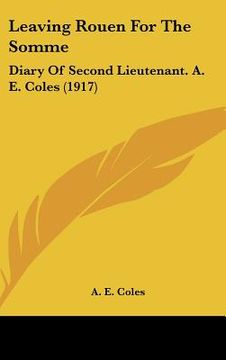 portada leaving rouen for the somme: diary of second lieutenant. a. e. coles (1917) (en Inglés)