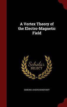 portada A Vortex Theory of the Electro-Magnetic Field (en Inglés)
