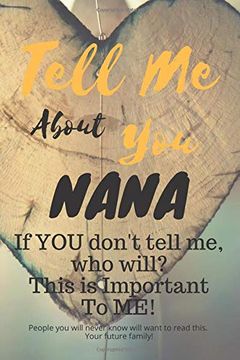 portada Tell me About you Nana: If you Don't Tell me, who Will? This is Important to me! People you Will Never Know Will Want to Read This. Your Future Family! 
