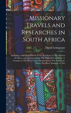 portada Missionary Travels and Researches in South Africa: Including a Sketch of Sixteen Years' Residence in The Interior of Africa, and a Journey From The Ca (in English)