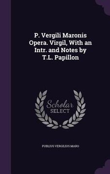 portada P. Vergili Maronis Opera. Virgil, With an Intr. and Notes by T.L. Papillon (in English)