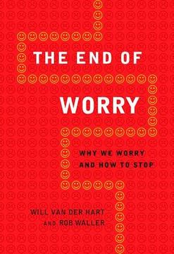 portada the end of worry: why we worry and how to stop (en Inglés)
