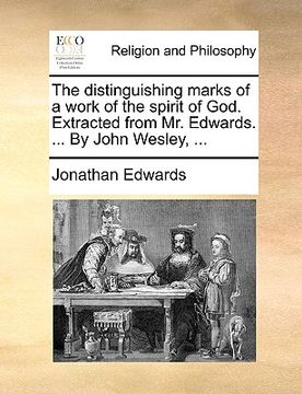 portada the distinguishing marks of a work of the spirit of god. extracted from mr. edwards. ... by john wesley, ... (in English)