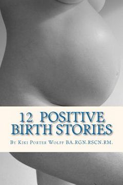 portada 12 positive birth stories. by kiki porter wolff ba.rgn.rscn.rm. (in English)