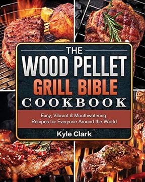 portada The Wood Pellet Grill Bible Cookbook: Easy, Vibrant & Mouthwatering Recipes for Everyone Around the World (in English)