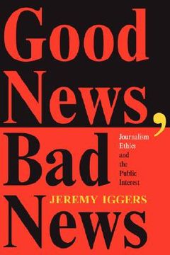 portada good news, bad news: journalism ethics and the public interest (en Inglés)